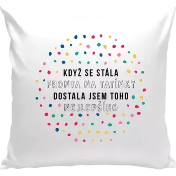 Polštář Polštář bílý 40x40 cm Když se stála fronta na tatínky, dostala jsem toho nejlepšího
