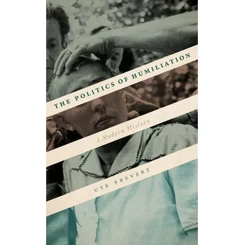 The Politics of Humiliation - Frevert, Ute