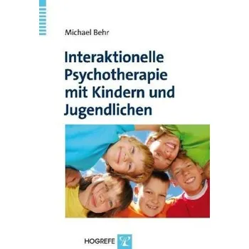 Interaktionelle Psychotherapie mit Kindern und Jugendlichen - Behr, Michael