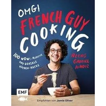 OMG! Das Kochbuch von French Guy Cooking: 100 Wow!-Rezepte und geniale Küchen-Hacks - Aïnouz, Alexis Gabriel