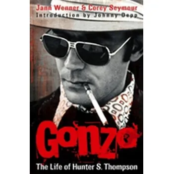 Gonzo: The Life Of Hunter S. Thompson - Jann S. Wenner