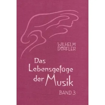 Das Lebensgefüge der Musik. Bd.3 - Dörfler, Wilhelm