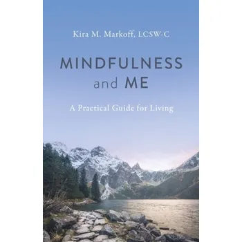 Osobní rozvoj Mindfulness and Me: A Practical Guide for Living - LCSW-C, Kira M. Markoff,