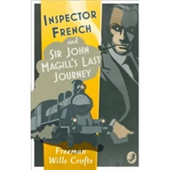 Beletrie pro dospělé Inspector French: Sir John Magill's Last Journey - Freeman, Wills Crofts