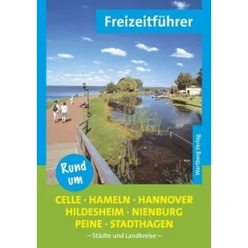 Freizeitführer Rund um Celle, Hameln, Hannover, Hildesheim, Nienburg, Peine, Stadthagen - Diers, Knut