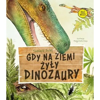 Bystrá hlava Gdy na Ziemi żyły dinozaury wyd. 2024 - Tomasz Sulej, Małgorzata Czaja