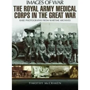 The Royal Army Medical Corps in the Great War - McCracken, Timothy