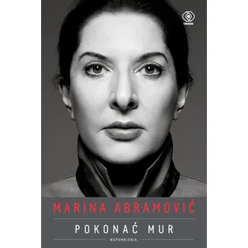 Literární biografie Marina Abramović. Pokonać mur. Wspomnienia - Marina Abramović