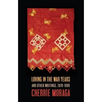 Literární biografie Loving in the War Years - Moraga, Cherrie