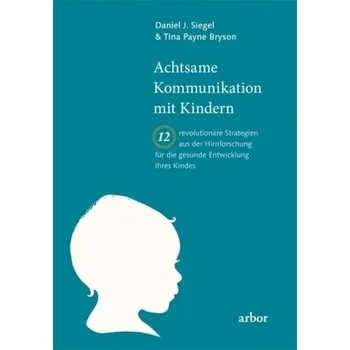 Achtsame Kommunikation mit Kindern - Daniel J. Siegel