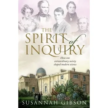 Populárně naučná literatura pro dospělé The Spirit of Inquiry - Gibson, Susannah (Affiliated scholar, Department of History and Philosophy of Science, University of Cambridge)