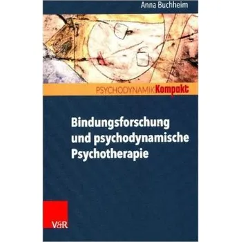 Bindungsforschung und psychodynamische Psychotherapie - Buchheim, Anna
