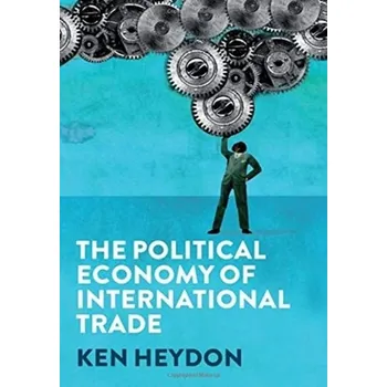 The Political Economy of International Trade - Heydon, Ken