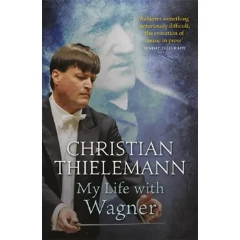 Populárně naučná literatura pro dospělé My Life with Wagner - Thielemann, Christian