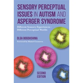 Sensory Perceptual Issues in Autism and Asperger Syndrome, Second Edition - Olga Bogdashina