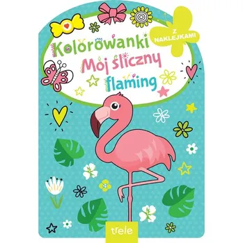 První čtění Mój śliczny flaming. Kolorowanka z wykrojnikiem - opracowanie zbiorowe