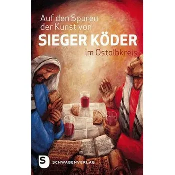 Auf den Spuren der Kunst von Sieger Köder im Ostalbkreis - Scheiderer, Eckhardt