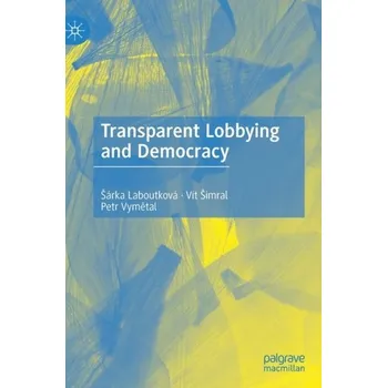 Transparent Lobbying and Democracy - Laboutkova, Sarka; Simral, Vit; Vymetal, Petr
