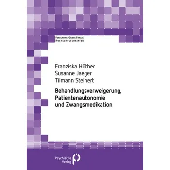 Behandlungsverweigerung, Patientenautonomie und Zwangsmedikation - Hüther, Franziska
