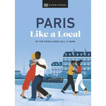 Paris Like a Local - DK Eyewitness; Higashinakano, Yuki; Pirolli, Bryan