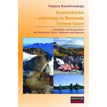 Literární cestopis Kamtschatka - unterwegs in Russlands Fernem Osten - Kuschtewskaja, Tatjana