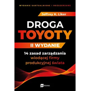 Droga Toyoty. 14 zasad zarządzania wiodącej firmy produkcyjnej świata wyd. 2022 - Jeffrey K. Liker