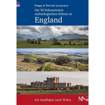 Cestování Die 50 bekanntesten archäologischen Stätten in England mit Ausflügen nach Wales - Leiverkus, Peggy