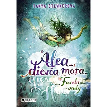 Alea, dievča mora 2 – Farebné vody - Tanya Stewner