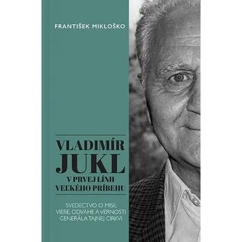 Literární biografie Vladimír Jukl: V prvej línii veľkého príbehu - Mikloško František