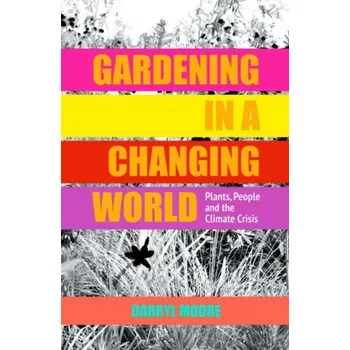 Gardening in a Changing World - Moore, Darryl