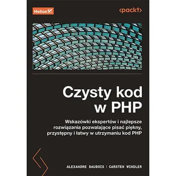 Technika Czysty kod w PHP. Wskazówki ekspertów i najlepsze rozwiązania pozwalające pisać piękny, przystępny i łatwy w utrzymaniu - Carsten Windler,Alexandre Daubois