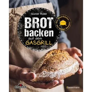 Brot backen auf dem Gasgrill. Der Feuerbäcker - Die besten Rezepte - Müller, Günter