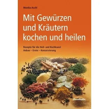 Mit Gewürzen & Kräutern kochen und heilen - Aschl, Monika