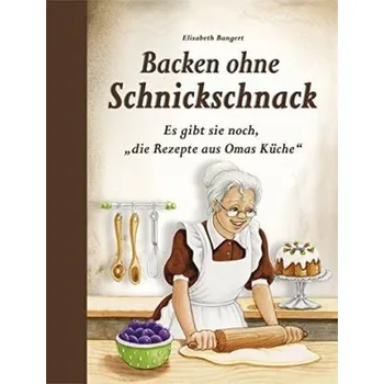Backen ohne Schnickschnack - Bangert, Elisabeth