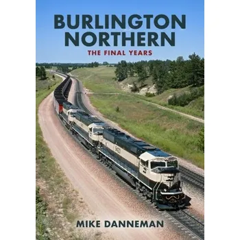 Cestování Burlington Northern: The Final Years - Danneman, Mike