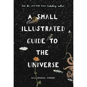 A Small Illustrated Guide to the Universe - Sanders, Ella Frances