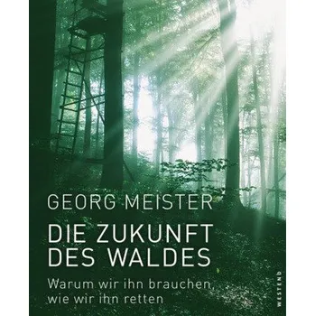 Die Zukunft des Waldes - Meister, Georg