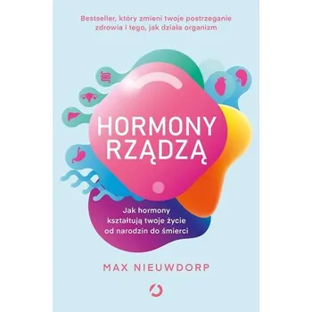 Hormony rządzą. Jak hormony kształtują twoje życie od narodzin do śmierci - Nieuwdorp Max