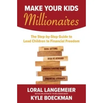 Make Your Kids Millionaires: The Step-by-Step Guide to Lead Children to Financial Freedom - Loral Langemeier