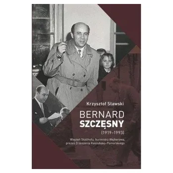 Literární biografie Bernard Szczęsny (1919-1993) Więzień Stutthofu, burmistrz Wejherowa, prezes Zrzeszenia Kaszubsko-Pomorskiego - SŁAWSKI KRZYSZTOF