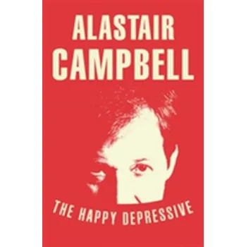 Literární biografie The Happy Depressive: In Pursuit of Personal and Political Happiness - Alastair Campbell