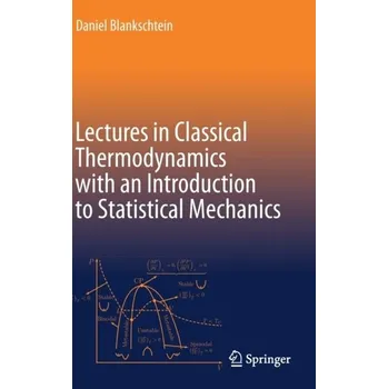 Lectures in Classical Thermodynamics with an Introduction to Statistical Mechanics - Blankschtein, Daniel