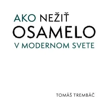 Osobní rozvoj Ako nežiť osamelo v modernom svete - Tomáš Trembáč