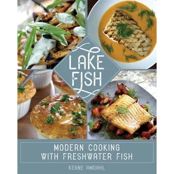 Lake Fish: Modern Cooking with Freshwater Fish - Amdahl, Keane