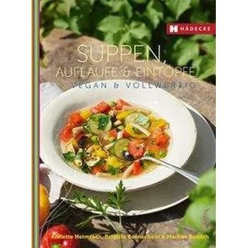 Suppen, Aufläufe und Eintöpfe vegan & vollwertig - Heimroth, Annette