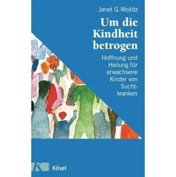 Um die Kindheit betrogen - Woititz, Janet G.