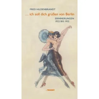 Literární biografie ... Ich soll dich grüßen von Berlin - Hildenbrandt, Fred