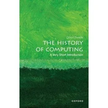 The History of Computing: A Very Short Introduction - Swade, Doron