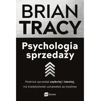 Psychologia sprzedaży. Podnieś sprzedaż szybciej i łatwiej, niż kiedykolwiek uznawałeś za możliwe wyd. 2023 - Brian Tracy