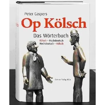 Slovník Op Kölsch, Das Wörterbuch Kölsch-Hochdeutsch / Hochdeutsch-Kölsch - Caspers, Peter